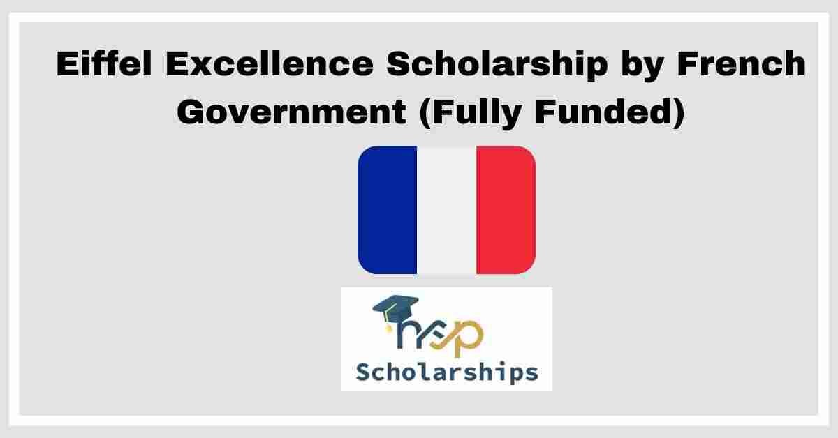 Eiffel Excellence Scholarship 2025 by French Government (Fully Funded)